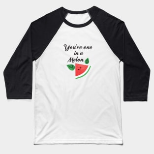 you are one in a melon Baseball T-Shirt
